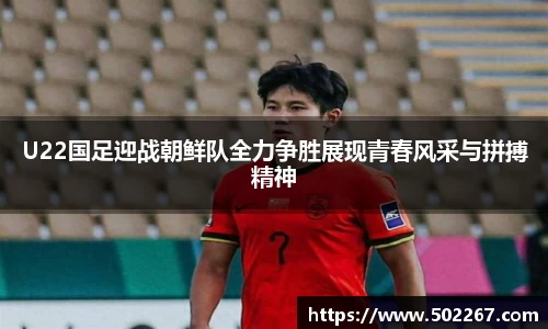 U22国足迎战朝鲜队全力争胜展现青春风采与拼搏精神